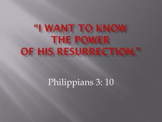 “I want to know the power of his resurrection.”