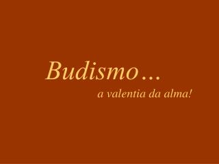 Budismo… a valentia da alma!