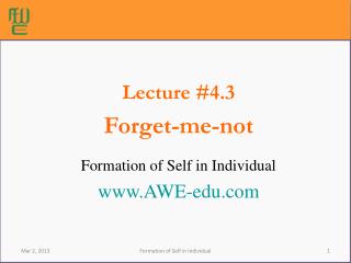 Lecture #4.3 Forget-me-not Formation of Self in Individual AWE-edu