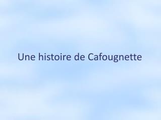 Une histoire de Cafougnette