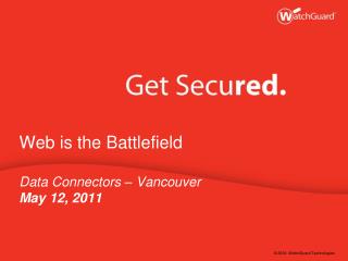 Web is the Battlefield Data Connectors – Vancouver May 12, 2011