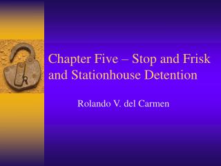 Chapter Five – Stop and Frisk and Stationhouse Detention
