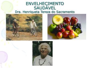 ENVELHECIMENTO SAUDÁVEL Dra. Henriqueta Tereza do Sacramento