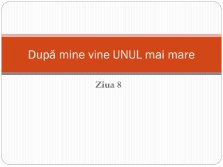 După mine vine UNUL mai mare