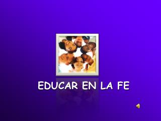 EDUCAR EN LA FE