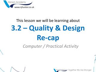 This lesson we will be learning about 3.2 – Quality &amp; Design Re-cap