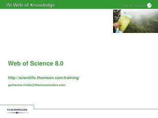 Web of Science 8.0 scientific.thomson/training/ guillaume.rivalle@thomsonreuters