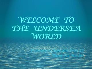 WELCOME TO THE UNDERSEA WORLD