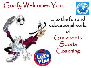 … to the fun and educational world of Grassroots Sports Coaching