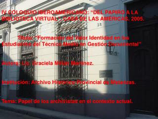 IV COLOQUIO IBEROAMERICANO: “DEL PAPIRO A LA BIBLIOTECA VIRTUAL”. CASA DE LAS AMÉRICAS. 2005.