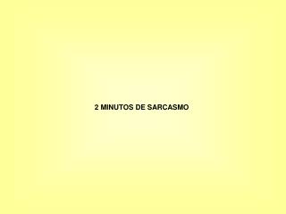 2 MINUTOS DE SARCASMO
