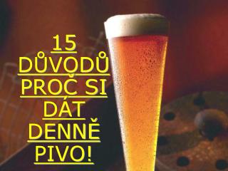 15 DŮVODŮ PROČ SI DÁT DENNĚ PIVO!