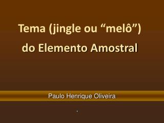 Tema (jingle ou “melô”) do Elemento Amostral