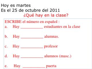 Hoy es martes Es el 25 de octubre del 2011 ¿Qué hay en la clase?