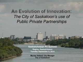 An Evolution of Innovation: The City of Saskatoon’s use of Public Private Partnerships