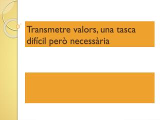 Transmetre valors, una tasca difícil però necessària