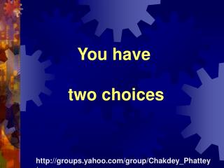 You have two choices