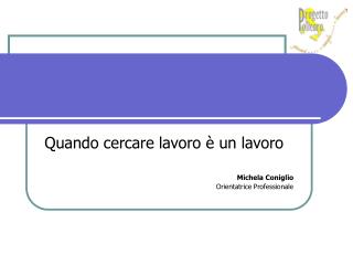 Quando cercare lavoro è un lavoro Michela Coniglio Orientatrice Professionale