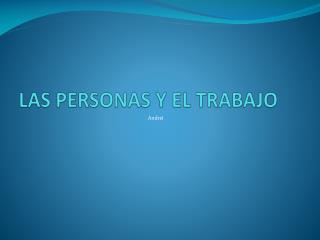 LAS PERSONAS Y EL TRABAJO