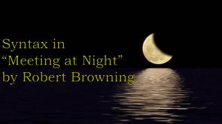 Syntax in “Meeting at Night” by Robert Browning