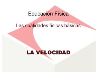 Educaci ón Física Las cualidades f ísicas básicas LA VELOCIDAD