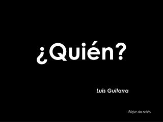 ¿Quién? Luis Guitarra