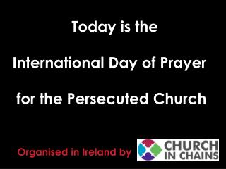 Today is the International Day of Prayer for the Persecuted Church