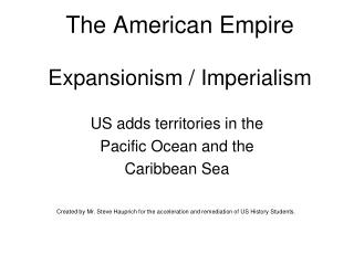 The American Empire Expansionism / Imperialism