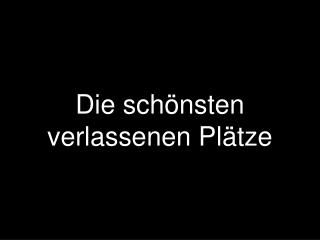 Die schönsten verlassenen Plätze