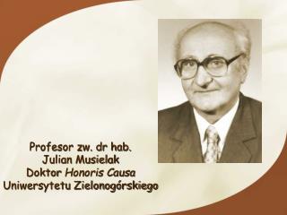 Profesor zw. dr hab. Julian Musielak Doktor Honoris Causa Uniwersytetu Zielonogórskiego