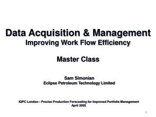 Data Acquisition &amp; Management Improving Work Flow Efficiency Master Class
