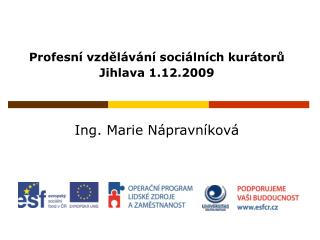 Profesní vzdělávání sociálních kurátorů Jihlava 1.12.2009 Ing. Marie Nápravníková