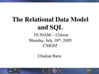 The Relational Data Model and SQL 10:30AM—12noon Monday, July 18 th , 2005 CSIG05
