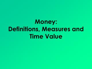 Money: Definitions, Measures and Time Value