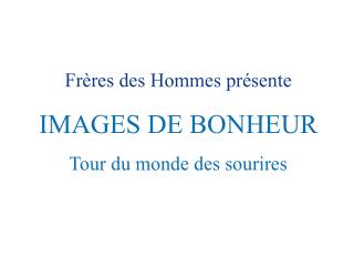 Frères des Hommes présente IMAGES DE BONHEUR Tour du monde des sourires