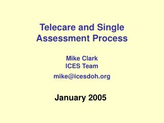Telecare and Single Assessment Process Mike Clark ICES Team mike@icesdoh
