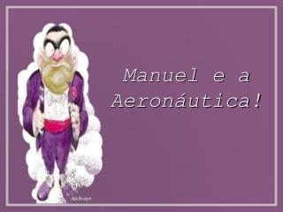 Manuel e a Aeronáutica!