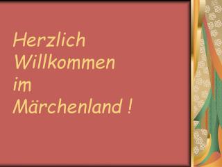 Herzlich Willkommen im Märchenland !