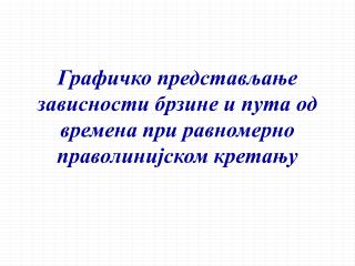 Графичко представљање зависности брзине и пута од времена при равномерно праволинијском кретању