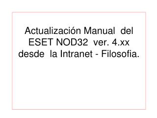Actualización Manual del ESET NOD32 ver. 4.xx desde la Intranet - Filosofia.