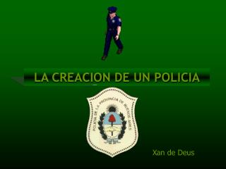 LA CREACION DE UN POLICIA