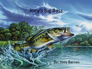 Joey’s Big Bass