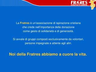 La Fratres è un'associazione di ispirazione cristiana che crede nell’importanza della donazione