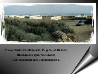 Nuevo Centro Penitenciario: Puig de les Basses. Ubicada en Figueres (Girona)