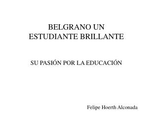 BELGRANO UN ESTUDIANTE BRILLANTE SU PASIÓN POR LA EDUCACIÓN