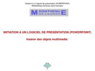 Initiation à un logiciel de présentation (POWERPOINT) Médiathèque de Bussy Saint-Georges