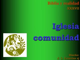 Biblia y realidad XXXVII Iglesia comunidad Diseño: J. L. Caravias sj