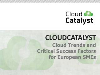 CLOUDCATALYST Cloud Trends and Critical Success Factors for European SMEs