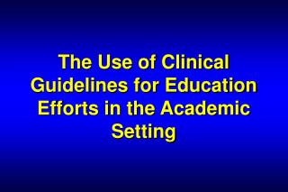 The Use of Clinical Guidelines for Education Efforts in the Academic Setting