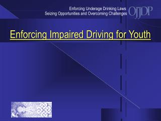 Enforcing Underage Drinking Laws Seizing Opportunities and Overcoming Challenges